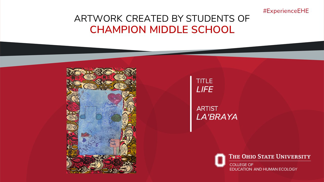 "Artwork created by students of Champion Middle School - Title: Life, Artist La'Braya"
