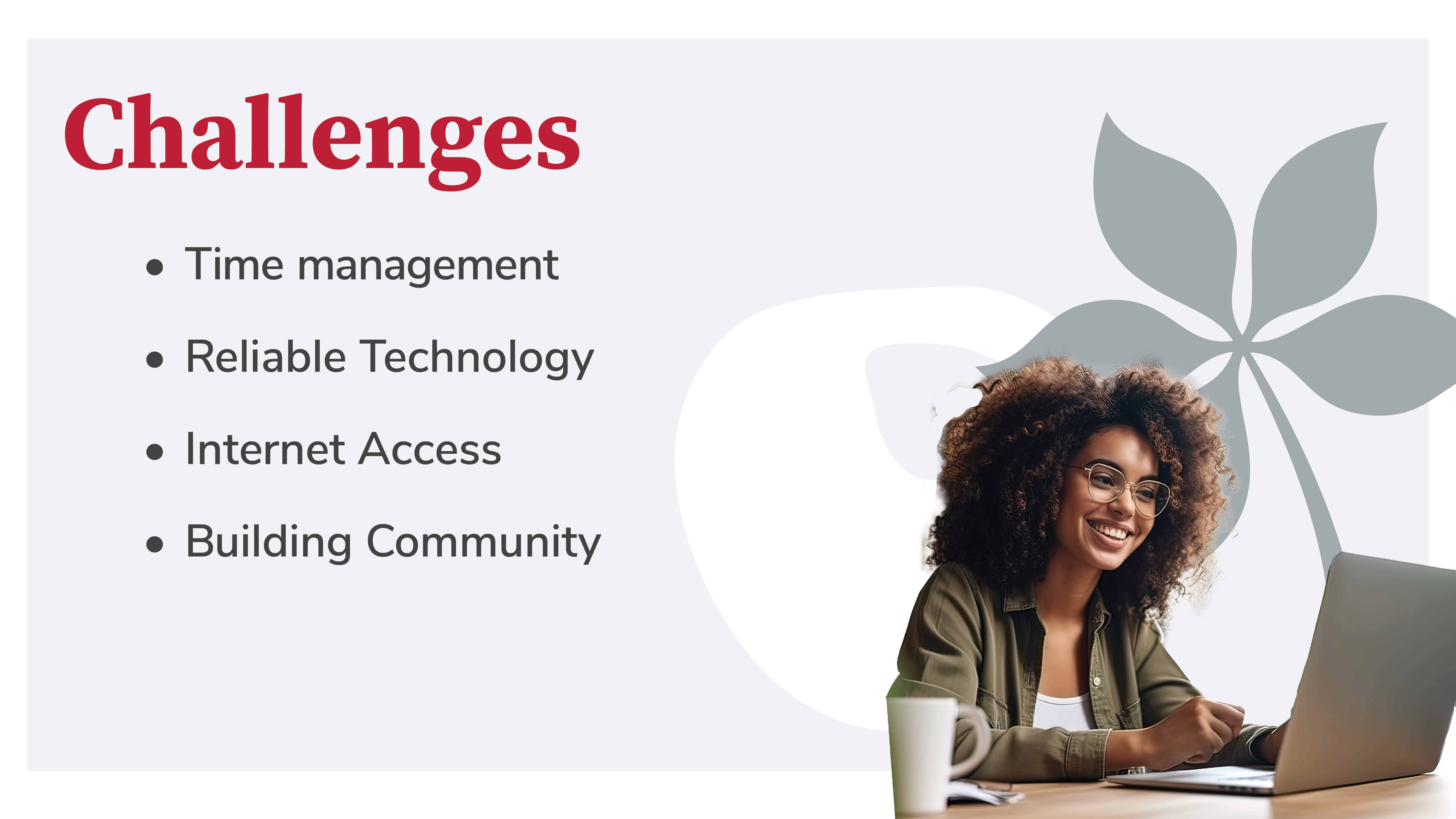 Challenges: Time management Reliable Technology Internet Access Building Community